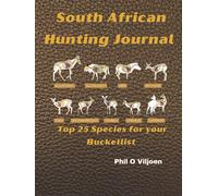 The South African Hunting Journal and Logbook, the bucket list game you still want to hunt before you are not able any more.: This book provides 25 South African games species excluding the Big Five.