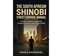 The South African Shinobi: Street Survival Manual: Practical Lessons in Awareness, Violence Prevention, and Personal Safety