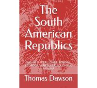 The South American Republics: Volume II - PERU, CHILE, BOLIVIA, ECUADOR, VENEZUELA, COLOMBIA, PANAMA