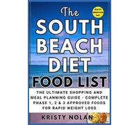 The South Beach Diet Food List: The Ultimate Shopping and Meal Planning Guide - Complete Phase 1, 2 & 3 Approved Foods for Rapid Weight Loss