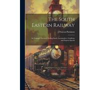 The South Eastern Railway: Its Passenger Services, Rolling Stock, Locomotives, Gradients and Express Speeds