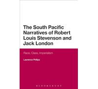 The South Pacific Narratives of Robert Louis Stevenson and Jack London: Race, Class, Imperialism (Continuum Literary Studies)