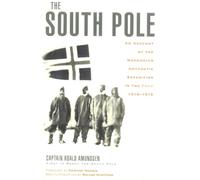 The South Pole: An Account of the Norwegian Antarctic Expedition in the "Fram", 1910-1912: An Account of the Norwegian Antarctic Expedition in the Fram, 1910-1912