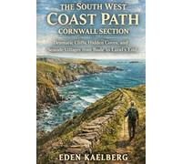 The South West Coast Path: Cornwall Section: Dramatic Cliffs, Hidden Coves, and Seaside Villages from Bude to Land's End (UK Long-Distance Walking Guides)