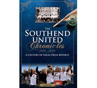The Southend United Chronicles 1906-2006: A Century of Local Press Reports (Desert Island Football Histories)