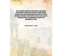 The Southern harmony and musical companion containing a choice collection of tunes hymns psalms odes and anthems selected from the most eminent authors in the United States also an easy introduction to the grounds of music the rudiments of 1845 [Hard