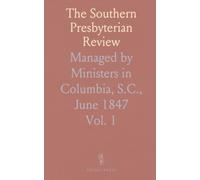 The Southern Presbyterian Review: Managed by Ministers in Columbia, S.C., June 1847