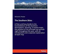 The Southern Skies: A Plain and Easy Guide to the Constellations of the Southern Hemisphere, showing, in twelve maps, the position of the principal ... and a separate explanation of each map