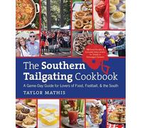 The Southern Tailgating Cookbook: A Game-Day Guide for Lovers of Food, Football, and the South