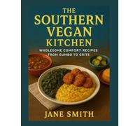 THE SOUTHERN VEGAN KITCHEN: WHOLESOME COMFORT RECIPES FROM GUMBO TO GRITS