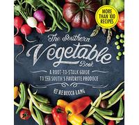 The Southern Vegetable Book: A Root-to-Stalk Guide to the South's Favorite Produce: A Root-to-Stalk Guide to the South's Favorite Produce (Southern Living)