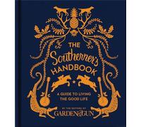 The Southerner's Handbook: A Guide to Living the Good Life: 1 (Garden & Gun Books)