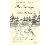 The Sovereign and the Pirate: Ordering Maritime Subjects in Indias Western Littoral