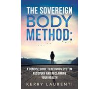 The Sovereign Body Method:: A Concise Guide to Nervous System Recovery and Reclaiming Your Health