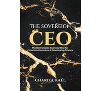 The Sovereign CEO: The BioEnergetic Business Bible for Conscious Commerce and Relationship Science