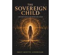 The Sovereign Child: A Mother's Manual for Freeing Her Lineage