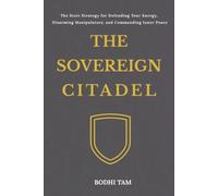 The Sovereign Citadel: The Stoic Strategy for Defending Your Energy, Disarming Manipulators, and Commanding Inner Peace