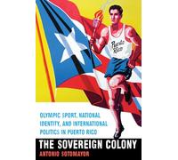 The Sovereign Colony: Olympic Sport, National Identity, and International Politics in Puerto Rico