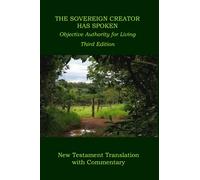 THE SOVEREIGN CREATOR HAS SPOKEN - New Testament Translation with Commentary: Objective Authority for Living