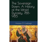 The Sovereign Dawn: A History of the Idrisid Dynasty, 788-985