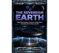 The Sovereign Earth: When the Universe Arrives to Judge Earth, Humanity Must Choose as One (The End of Dominion Trilogy)