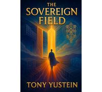 The Sovereign Field: 2 (The Sovereign Architect Trilogy: How a Single Life Rewrites Self, Story, and Universe)