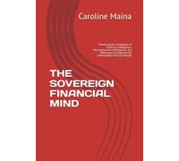 THE SOVEREIGN FINANCIAL MIND: Mastering the Integration of Artificial Intelligence, Macroeconomic Intelligence, and Behavioral Architecture for ... SCIENCE FOR PERSONAL FINANCE MICROECONOMICS)