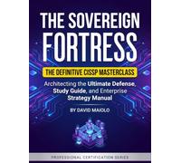 The Sovereign Fortress: Architecting the Ultimate Defense: The Definitive CISSP Masterclass, Study Guide, and Enterprise Strategy Manual