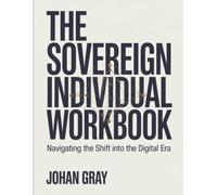The Sovereign Individual Workbook: Navigating the shift into the digital era
