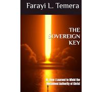 THE SOVEREIGN KEY: Or, How I Learned to Wield the Unclaimed Authority of Christ