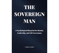 The Sovereign Man: A Psychological Blueprint for Identity, Power, and Inner Leadership