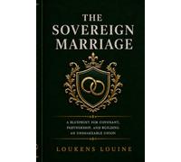 THE SOVEREIGN MARRIAGE: A Blueprint for Covenant, Identity, and Leading Your Marriage Without Losing Yourself (THE SOVEREIGN SERIES)