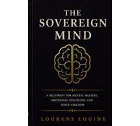 THE SOVEREIGN MIND: A Psychological Blueprint for Cognitive Sovereignty, Mental Discipline, and Self-Mastery (THE SOVEREIGN SERIES)