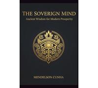 The Sovereign Mind: Ancient Wisdom for Modern Prosperity (Self Improvement)