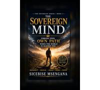 The Sovereign Mind: Forging Your Own Path When the World Is Against You: 1