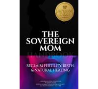 The Sovereign Mom Handbook: Reclaim Fertility, Birth, & Natural Healing (A Sovereign Living Series Publication)