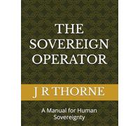 THE SOVEREIGN OPERATOR: A Manual for Human Sovereignty