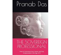 THE SOVEREIGN PROFESSIONAL: How to Command Your Career and Stay Irreplaceable in the Age of AI
