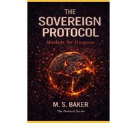 The Sovereign Protocol: Markets Are Weapons (The Protocol Series)