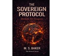 The Sovereign Protocol: Markets Are Weapons (The Protocol Series)