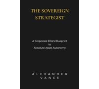 The Sovereign Strategist: A Corporate Elite's Blueprint to Absolute Asset Autonomy