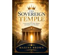 The Sovereign Temple: Consecrating Your Body, Appetite, and Health to the Holy Spirit