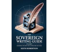 The Sovereign Writing Guide For Authors and AI: Volumn One: Mastering the Craft with AI Structure and Voice