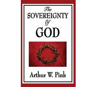 The Sovereignty of God: A Classic Study of Divine Sovereignty in Christian Theology
