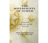 The Sovereignty of Worth: Conscious Coherence and the True Self: A Transformational Guide to Self Worth, Conscious Coherence, Identity Healing, and ... Leadership (The Sacred Architecture Series)