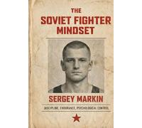 The Soviet Fighter Mindset: A Study of Soviet-Style Discipline, Endurance, and Mental Function Under Constraint