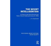 The Soviet Intelligentsia: An Essay on the Social Structure and Roles of Soviet Intellectuals in the 1960s (Routledge Library Editions: Soviet Society)