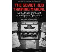 The Soviet KGB Training Manual: Methods and Tradecraft of Intelligence Operations - Surveillance, Espionage, Agent Recruitment, and Covert Communications (Intelligence Training Manuals)
