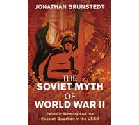 The Soviet Myth of World War II: Patriotic Memory and the Russian Question in the USSR (Studies in the Social and Cultural History of Modern Warfare)