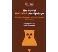 The Soviet Nuclear Archipelago : A Historical Geography of Atomic-Powered Communism